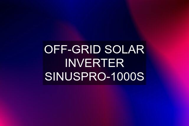 OFF-GRID SOLAR INVERTER SINUSPRO-1000S