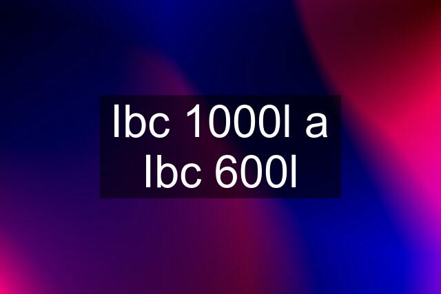 Ibc 1000l a Ibc 600l