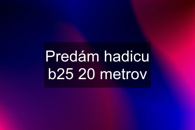 Predám hadicu b25 20 metrov