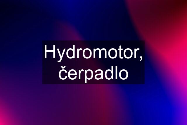 Hydromotor, čerpadlo