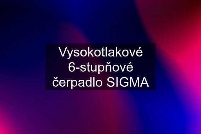 Vysokotlakové 6-stupňové čerpadlo SIGMA