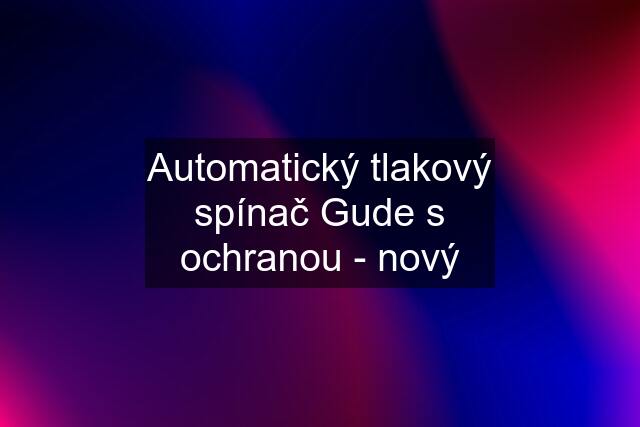 Automatický tlakový spínač Gude s ochranou - nový