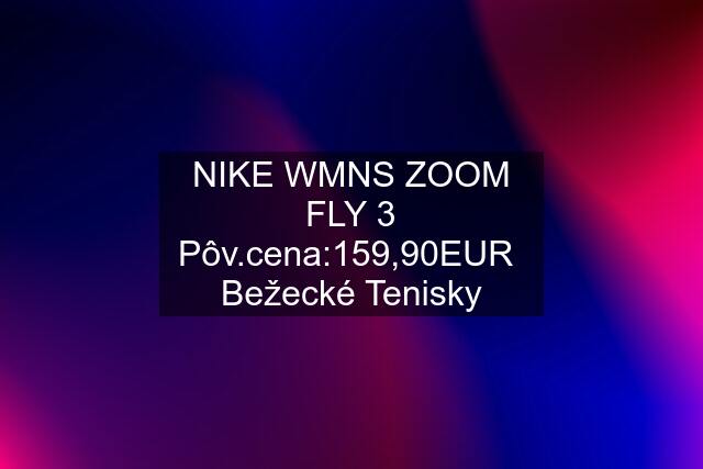 NIKE WMNS ZOOM FLY 3 Pôv.cena:159,90EUR  Bežecké Tenisky