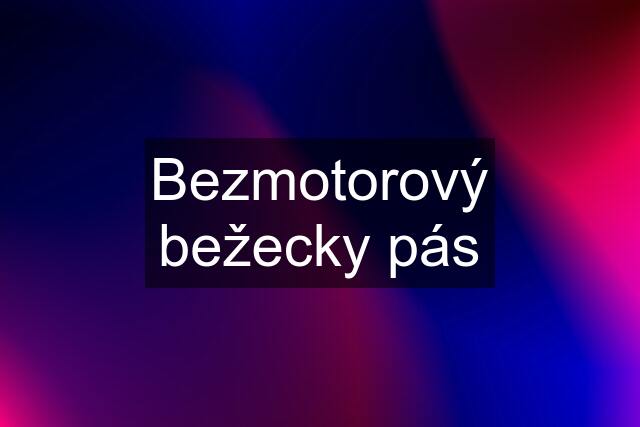 Bezmotorový bežecky pás