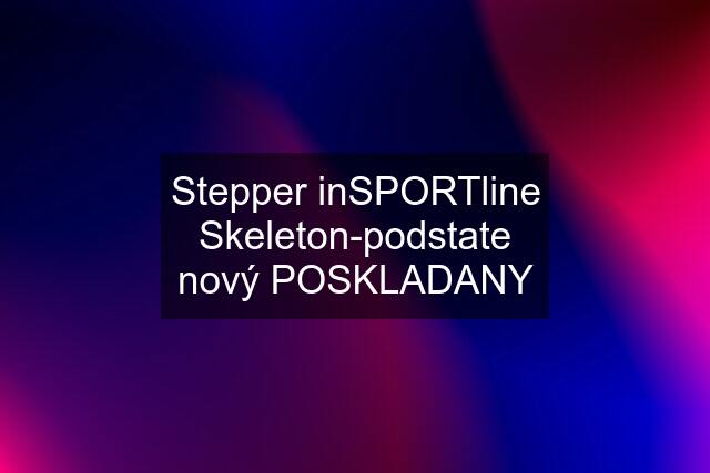 Stepper inSPORTline Skeleton-podstate nový POSKLADANY