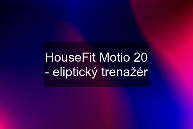 HouseFit Motio 20 - eliptický trenažér