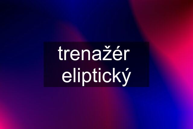 trenažér  eliptický