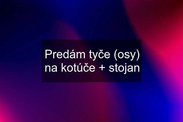 Predám tyče (osy) na kotúče + stojan