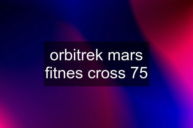 orbitrek mars fitnes cross 75