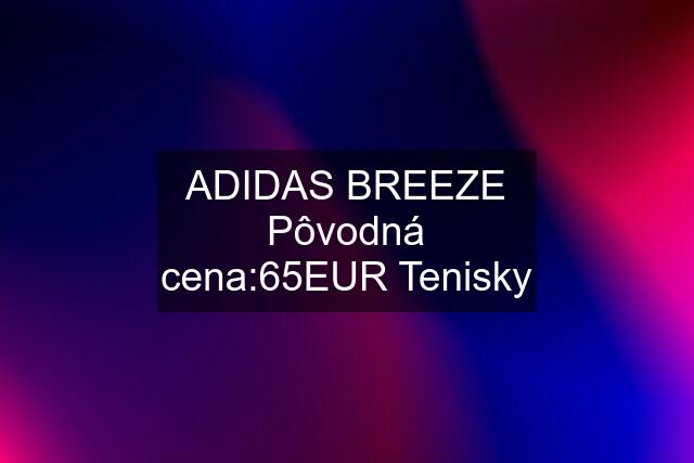 ADIDAS BREEZE Pôvodná cena:65EUR Tenisky