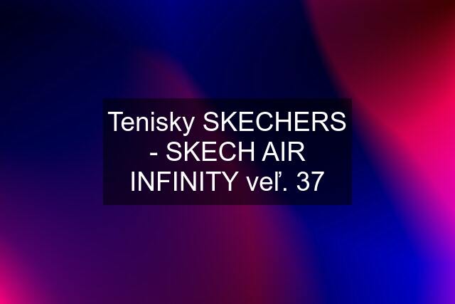 Tenisky SKECHERS - SKECH AIR INFINITY veľ. 37