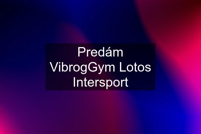 Predám VibrogGym Lotos Intersport