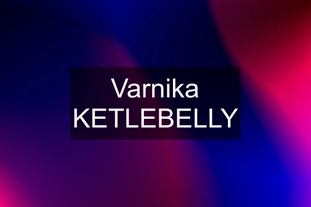 Varnika KETLEBELLY