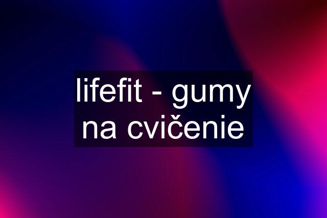 lifefit - gumy na cvičenie