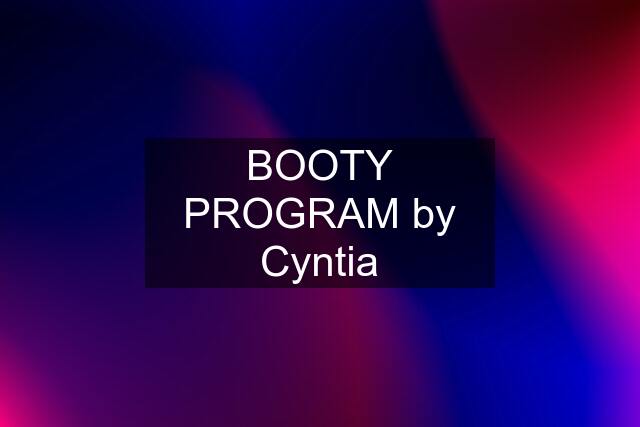 BOOTY PROGRAM by Cyntia