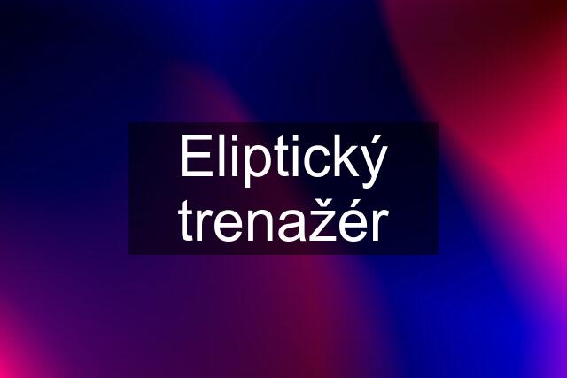 Eliptický trenažér