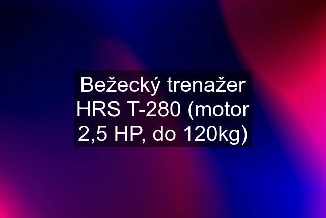 Bežecký trenažer HRS T-280 (motor 2,5 HP, do 120kg)