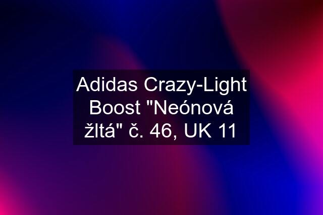 Adidas Crazy-Light Boost "Neónová žltá" č. 46, UK 11