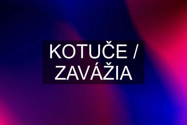 KOTUČE / ZAVÁŽIA