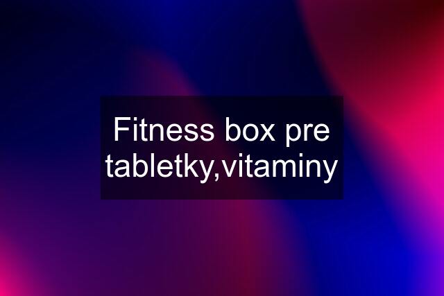 Fitness box pre tabletky,vitaminy