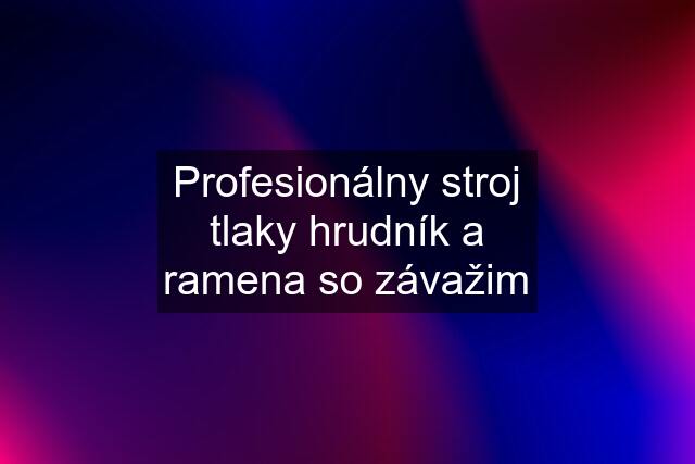 Profesionálny stroj tlaky hrudník a ramena so závažim