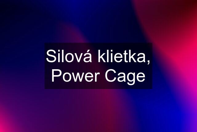 Silová klietka, Power Cage