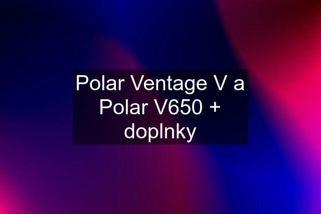 Polar Ventage V a Polar V650 + doplnky