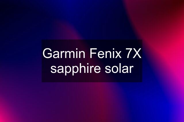 Garmin Fenix 7X sapphire solar
