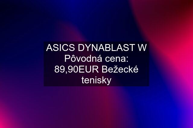 ASICS DYNABLAST W Pôvodná cena: 89,90EUR Bežecké tenisky