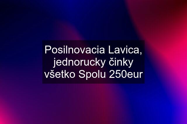 Posilnovacia Lavica, jednorucky činky všetko Spolu 250eur