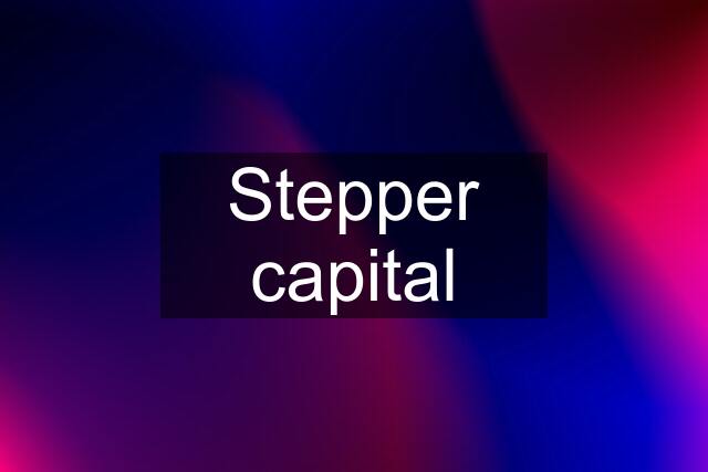 Stepper capital