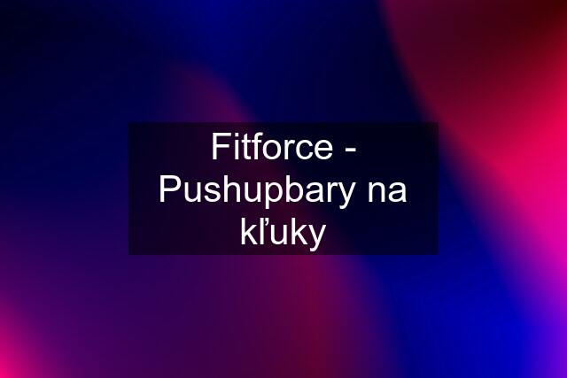 Fitforce - Pushupbary na kľuky