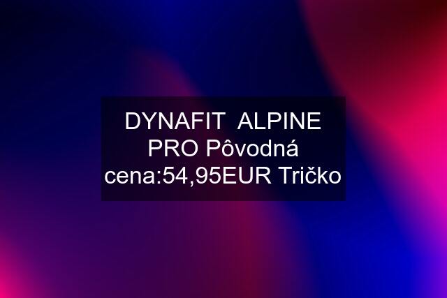 DYNAFIT  ALPINE PRO Pôvodná cena:54,95EUR Tričko