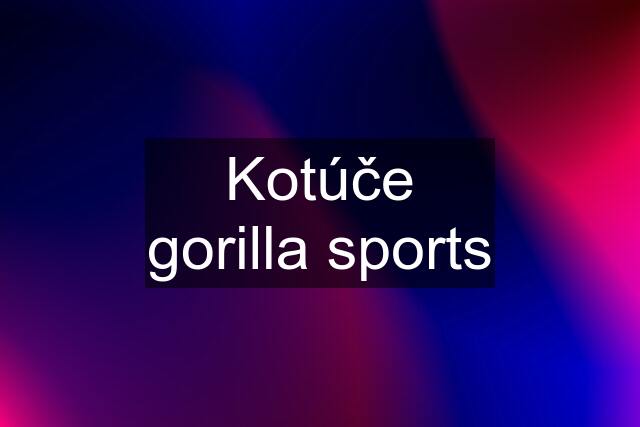 Kotúče gorilla sports