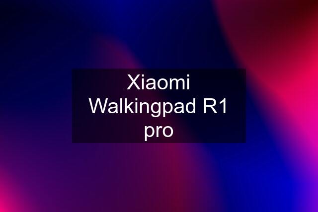 Xiaomi Walkingpad R1 pro