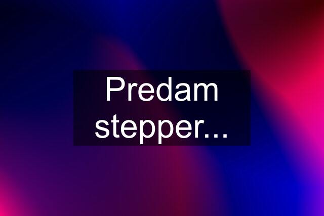 Predam stepper...