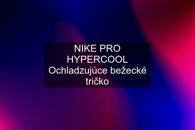 NIKE PRO HYPERCOOL Ochladzujúce bežecké tričko