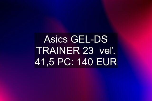 Asics GEL-DS TRAINER 23  veľ. 41,5 PC: 140 EUR
