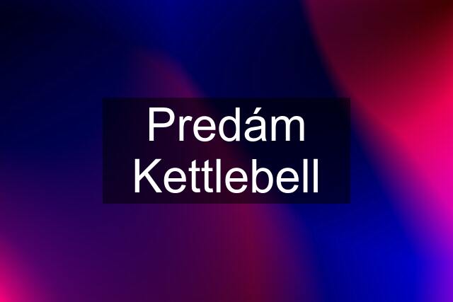 Predám Kettlebell