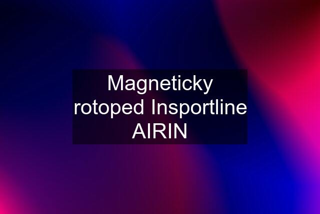 Magneticky rotoped Insportline AIRIN