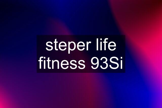 steper life fitness 93Si