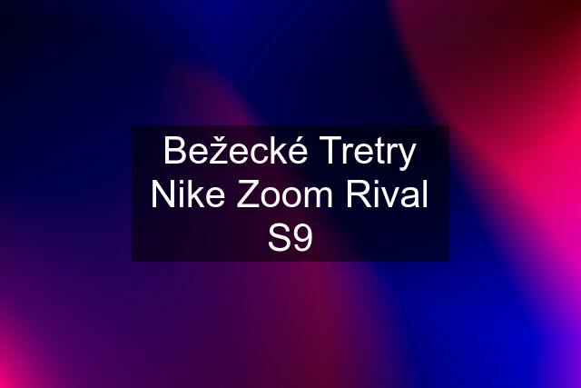 Bežecké Tretry Nike Zoom Rival S9