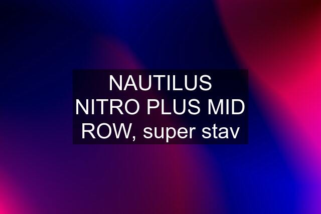 NAUTILUS NITRO PLUS MID ROW, super stav