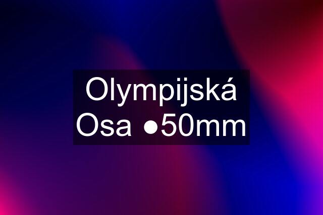 Olympijská Osa ●50mm