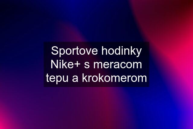 Sportove hodinky Nike+ s meracom tepu a krokomerom