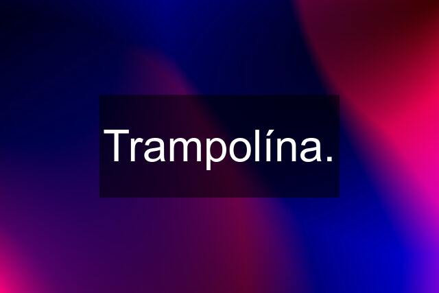 Trampolína.