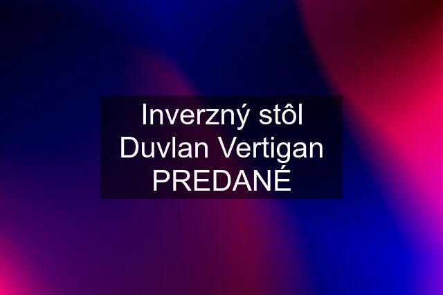 Inverzný stôl Duvlan Vertigan PREDANÉ