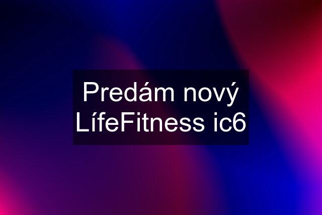 Predám nový LífeFitness ic6