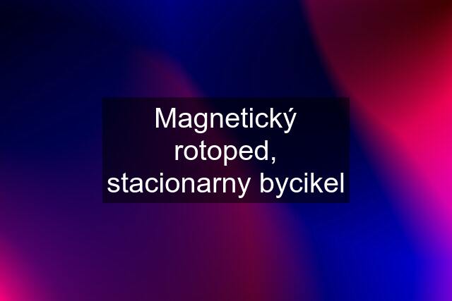 Magnetický rotoped, stacionarny bycikel