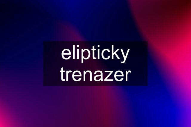 elipticky trenazer